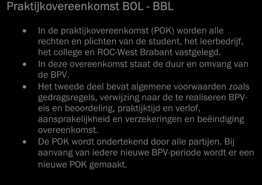 1.9.1 Praktijkovereenkomst Praktijkovereenkomst BOL - BBL In de praktijkovereenkomst (POK) worden alle rechten en plichten van de student, het leerbedrijf, het college en ROC-West Brabant