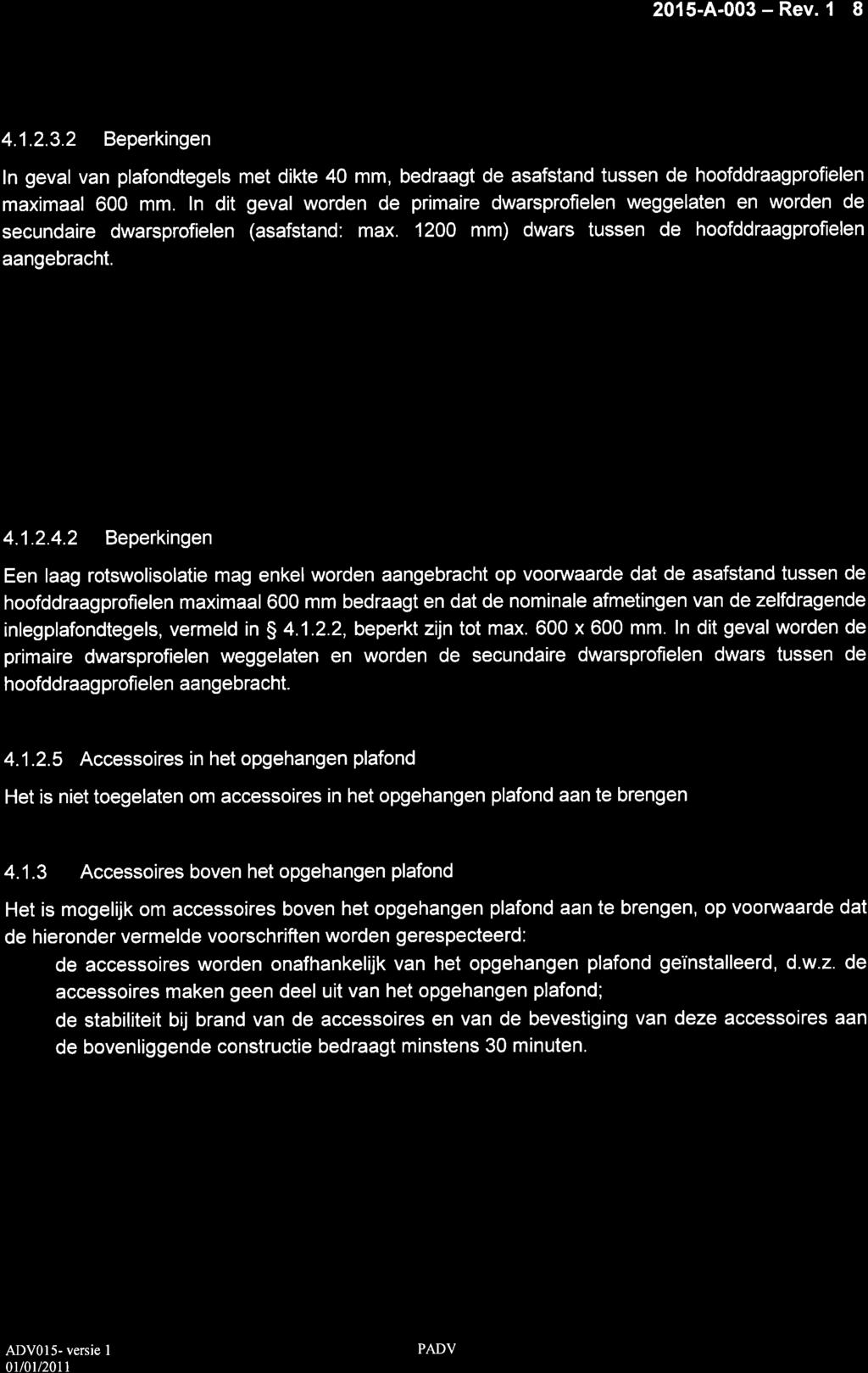 2015-A-003-Rev. I I 4.1.2.3.2 Beperkingen ln geval van plafondtegels met dikte 40 mm, bedraagt de asafstand tussen de hoofddraagprofielen maximaal 600 mm.