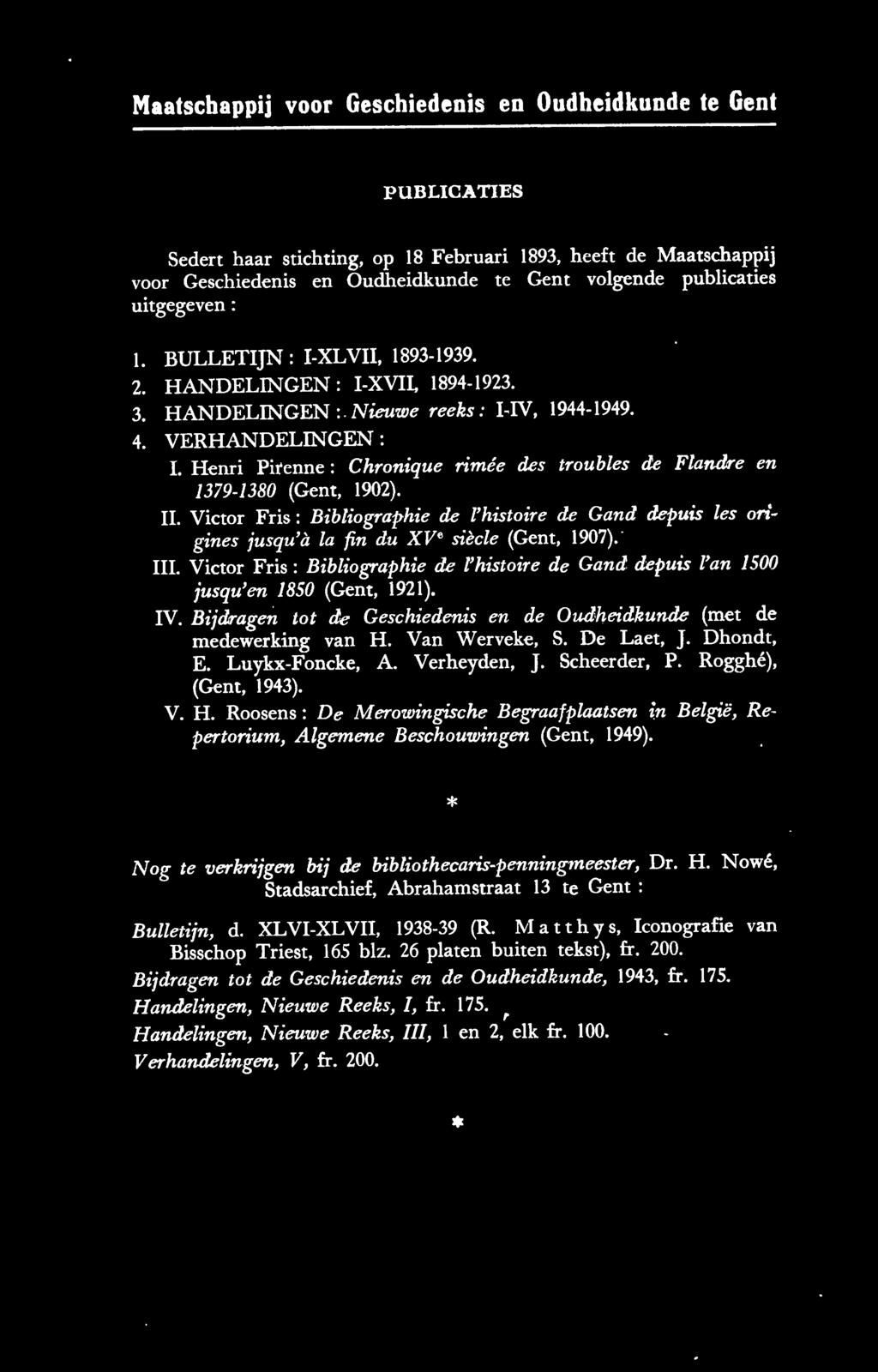 Maatschappij voor Geschiedenis en Oudheidkunde te Gent PUBLICA TIES Sedert haar stichting, op 18 Februari 1893, heeft de Maatschappij voor Geschiedenis en Oudheidkunde te Gent volgende publicaties