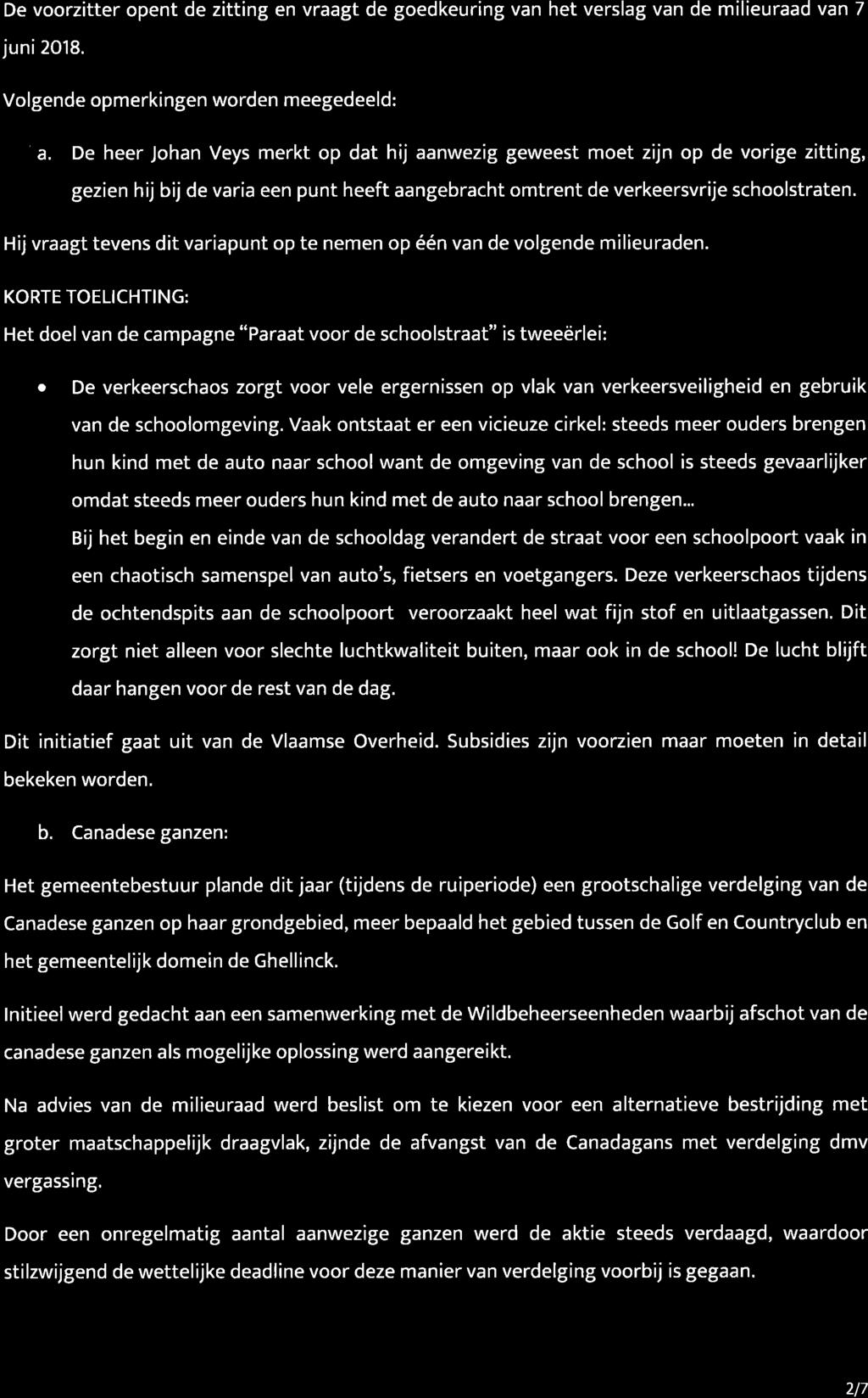 De voorzitter opent de zitting en vraagt de goedkeuring van het verslag van de milieuraad van 7 juni2o8. Volgende opmerkingen worden meegedeeld: 'a.