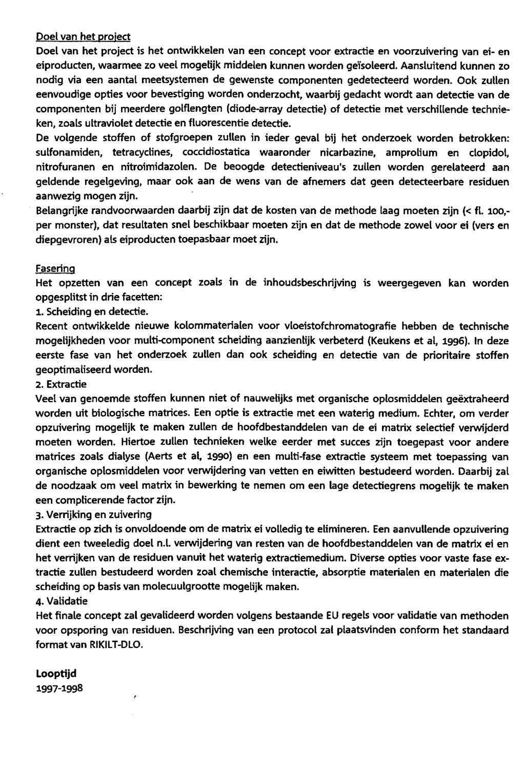 Doet van het project Doel van het project is het ontwikkelen van een concept voor extractie en voorzuivering van ei-en eiproducten, waarmee zo veel mogelijk middelen kunnen worden geïsoleerd.