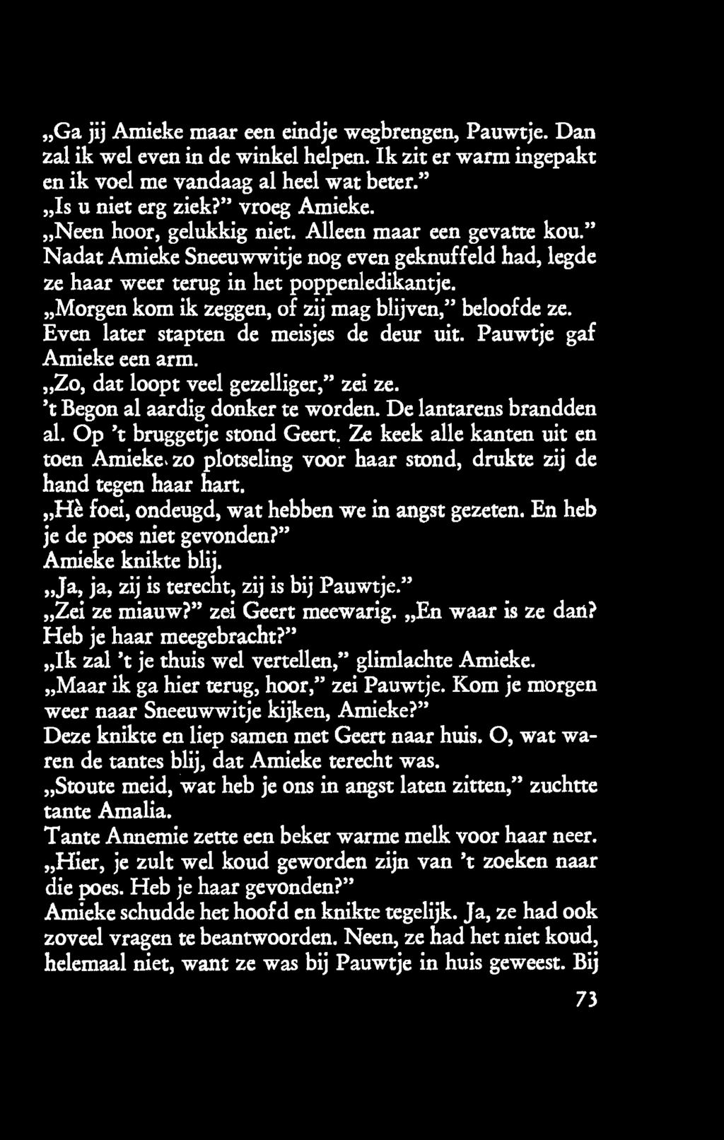 Morgen kom ik zeggen, of zij mag blijven," beloofde ze. Even later stapten de meisjes de deur uit. Pauwtje gaf Amieke een arm. Zo, dat loopt veel gezelliger," zei ze.