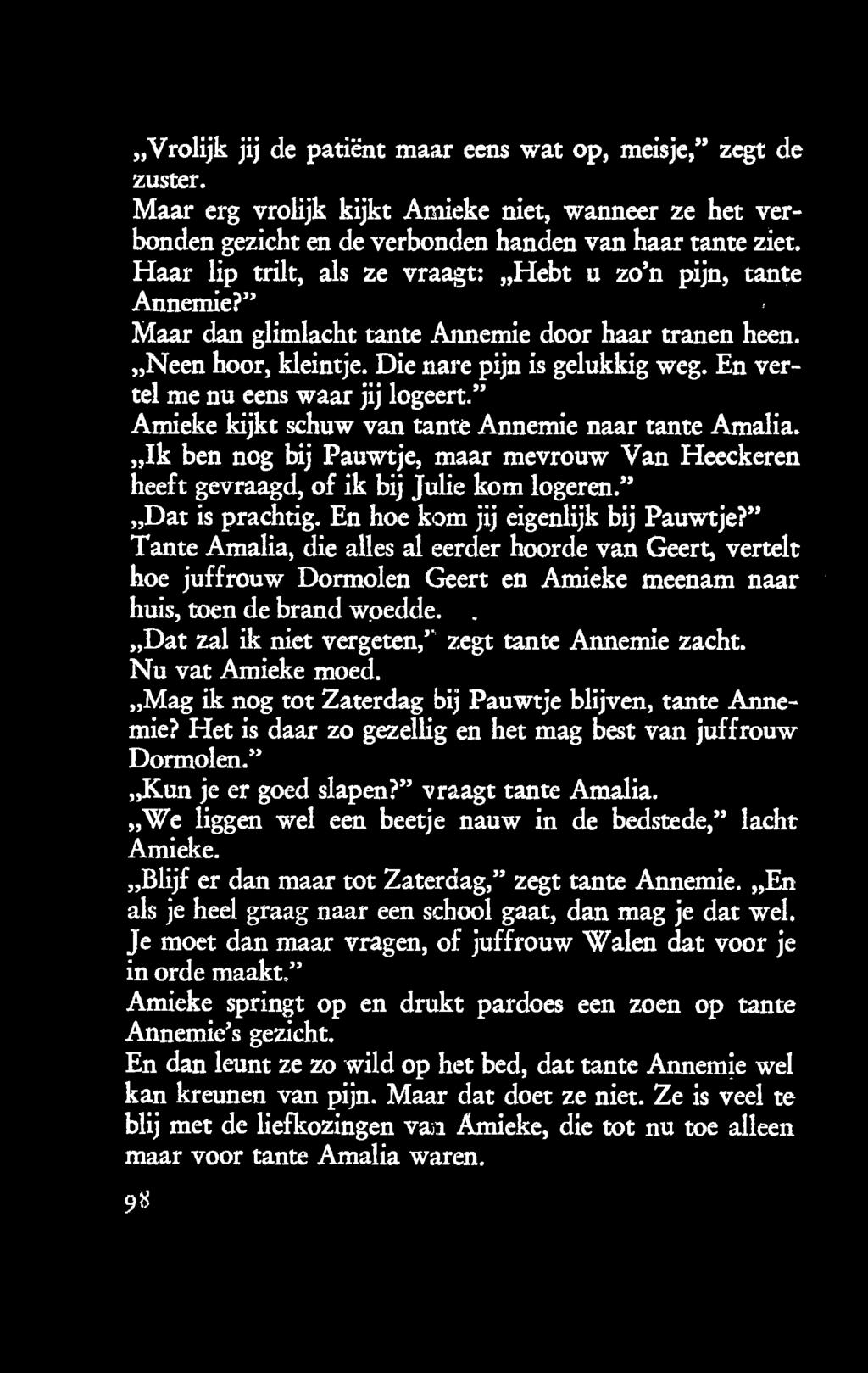 En vertel me nu eens waar jij logeert." Amieke kijkt schuw van tante Annemie naar tante Amalia. Ik ben nog bij Pauwtje, maar mevrouw Van Heeckeren heeft gevraagd, of ik bij Julie kom logeren.