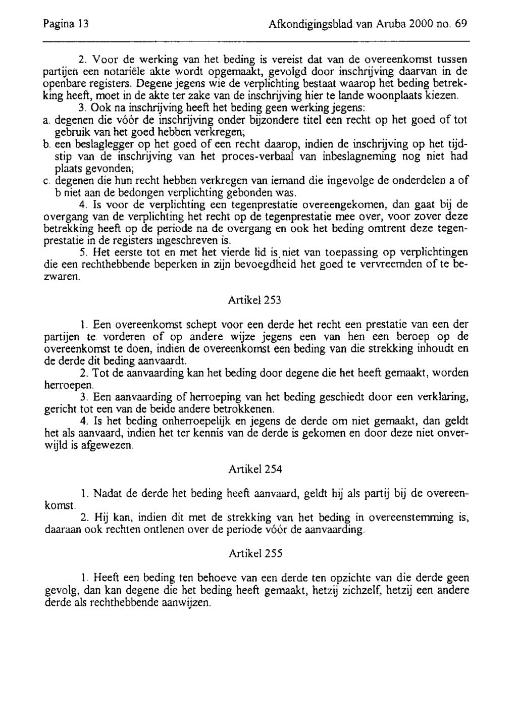 Pagina 13 AAondigingsblad van Al-uba 2 no. 69 2. Voor de werking van het beding is vereist dat van de overeenko t tussen partijefl een notariële akte wordt opgemm t, gevolgd door inschrijving diàa.