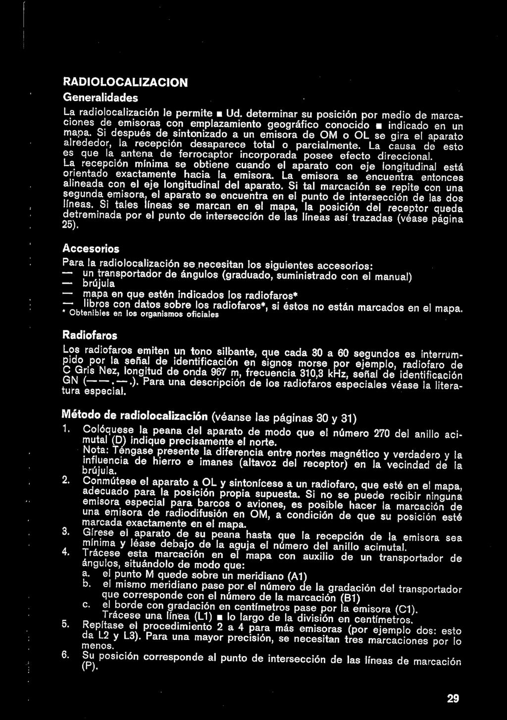 RADIOLOCALIZACION Generalidades La radiolocalizacién le permite a Ud. determinar su posicién por medio de marcaciones de emisoras con emplazamiento geografico conocido e indicado en un mapa.