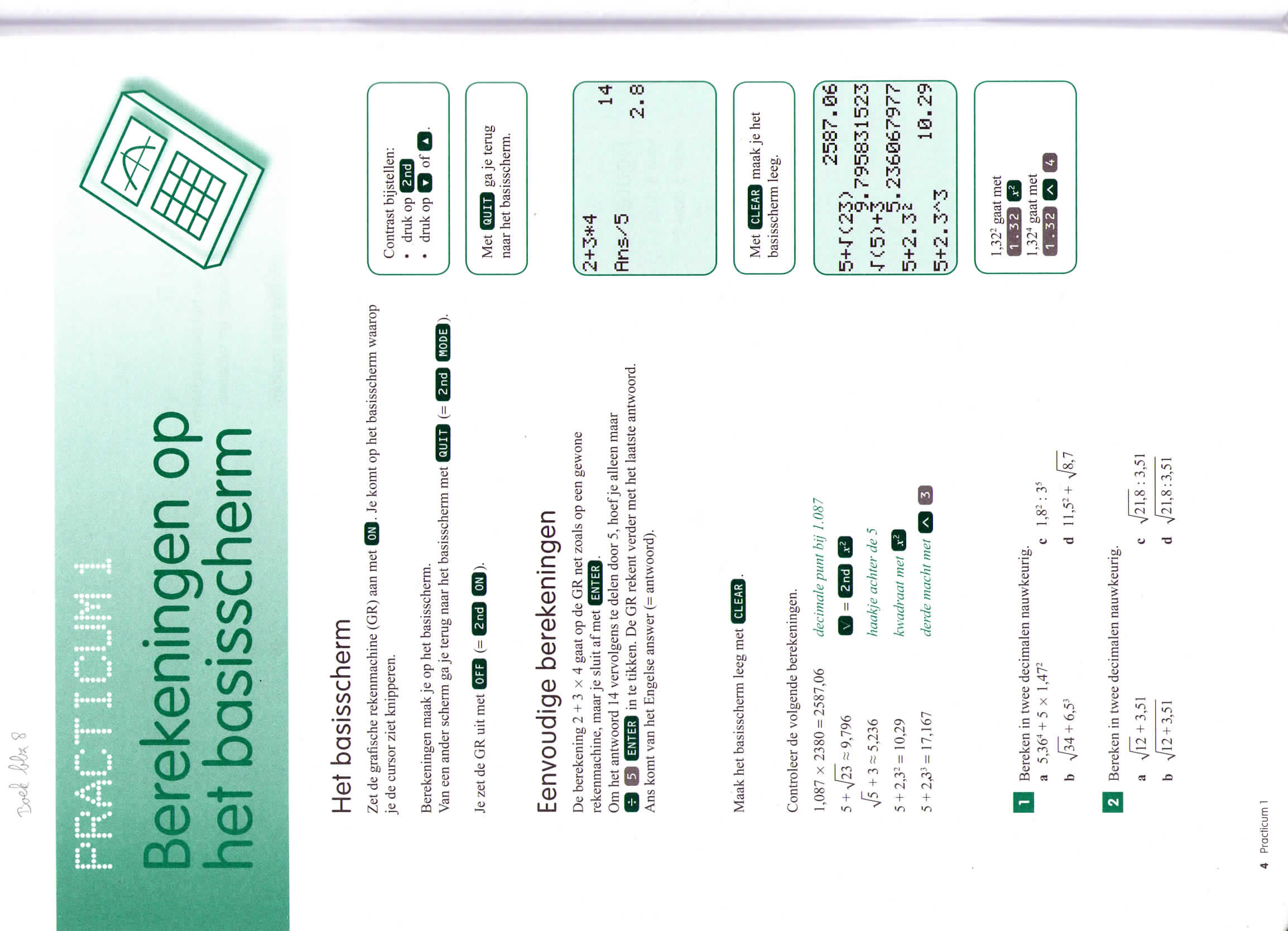 Berekeningen op het basisscherm Het basisscherm Zet de grafische rekenmachine (GR) aan met je de cursor ziet knipperen.. Je komt op het basisscherm waarop Berekeningen maak je op het basisscherm.