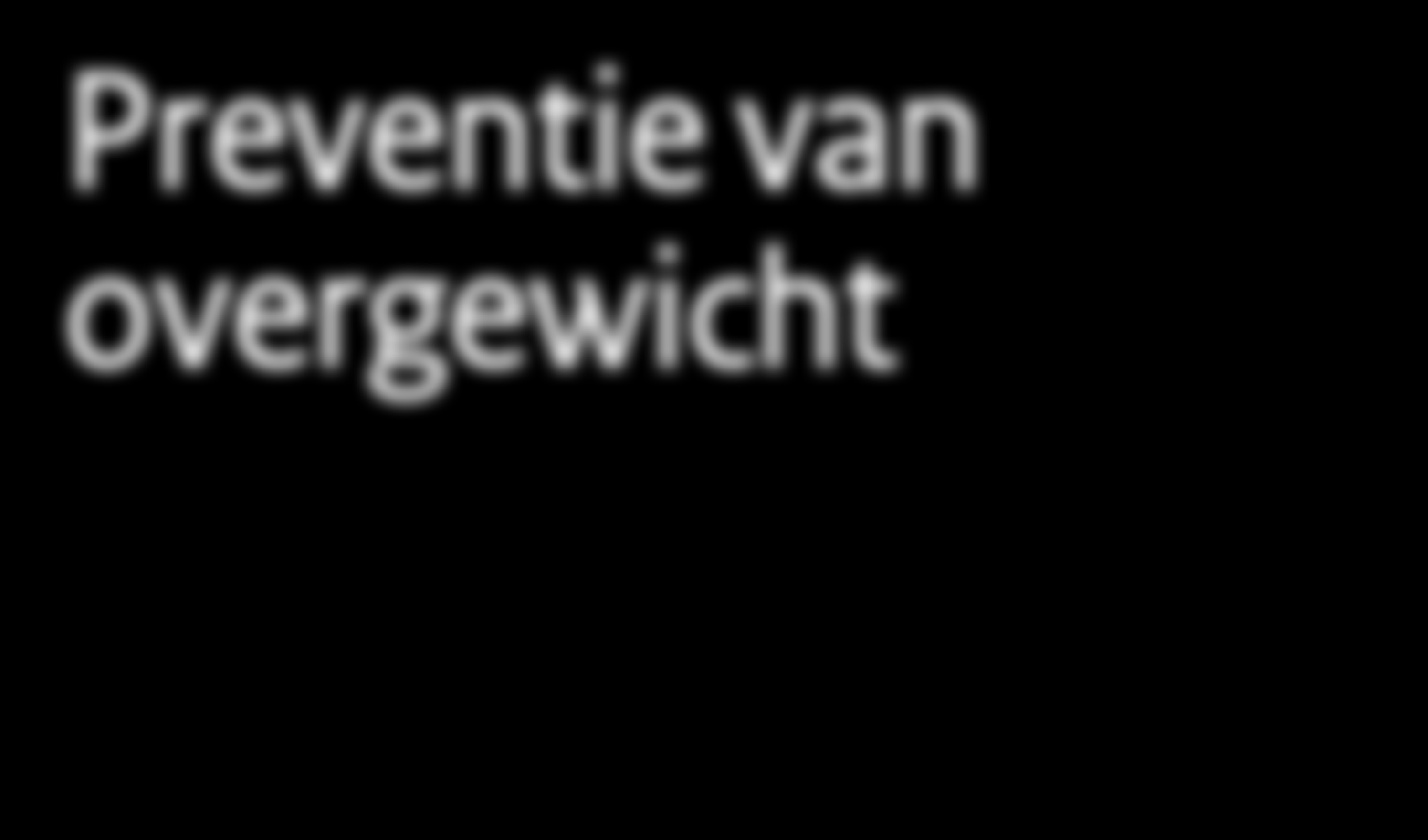 preventie van overgewicht 13 Internationale consensus en preventie van overgewicht Wat kan beleid doen? De aanpak van overgewicht staat in Europa hoog op de agenda.