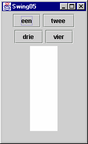 setlayout(new FlowLayout()); JButton l=new JButton("een"); c.add(l); c.add(new JButton("twee")); c.add(new JButton("drie")); c.add(new JButton("vier")); c.