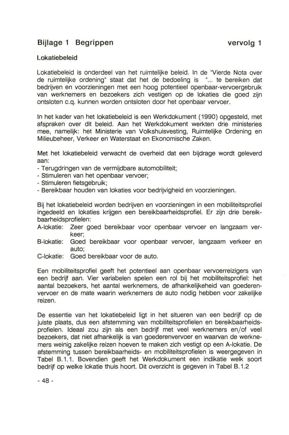 Bijlage 1 Begrippen vervolg 1 Lokatiebeleid Lokatiebeleid is onderdeel van het ruimtelijke beleid. In de "Vierde Nota over de ruimtelijke ordening staat dat het de bedoeling is ".