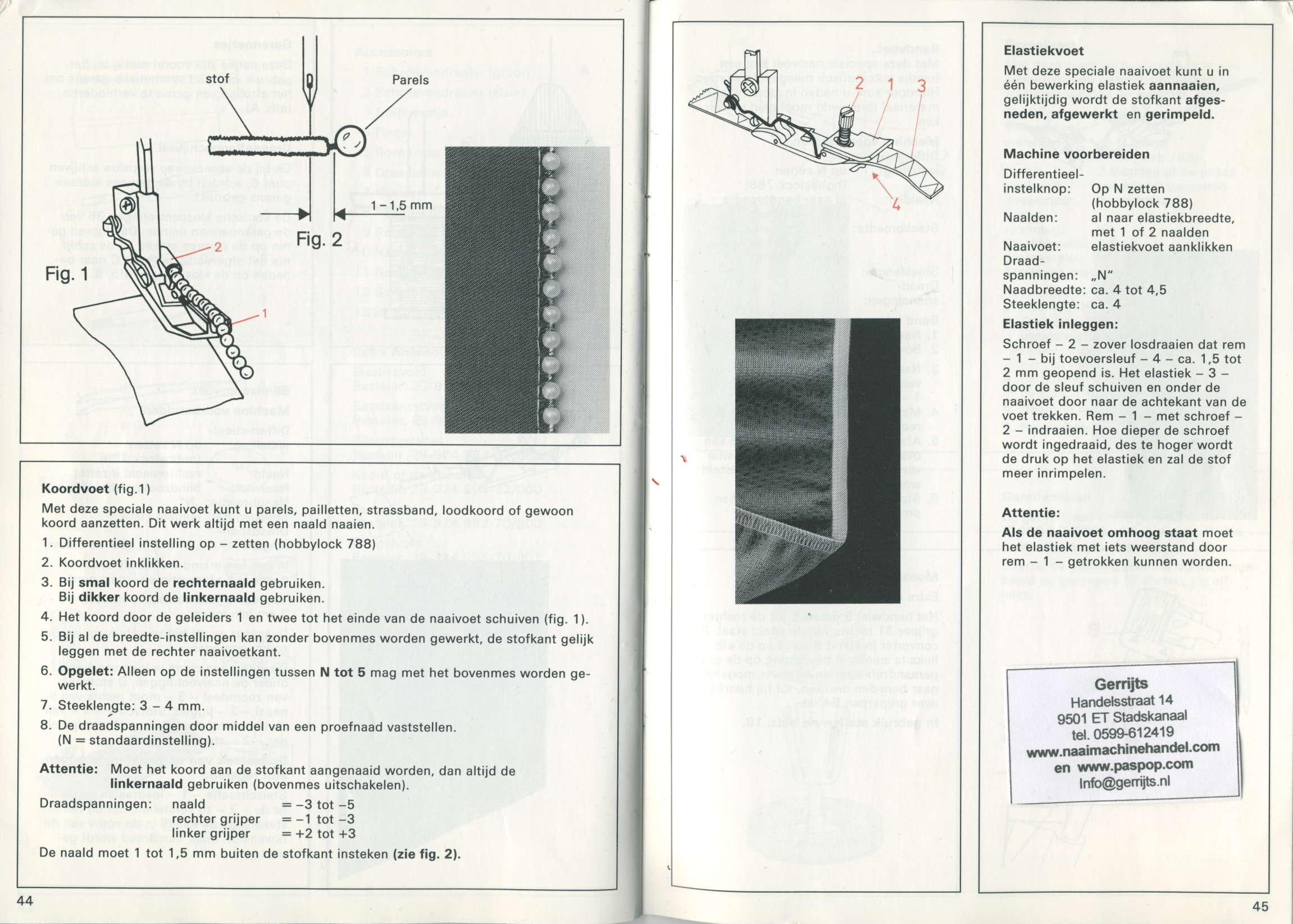 Parels Elastiekvoet Met deze speciale naaivoet kunt u in één bewerking elastiek aannaaien. gelijktijdig wordt de stofkant aígesneden, afgewerkt en gerimpeld. Fig. Koordvoêt (fig-1) Fig.