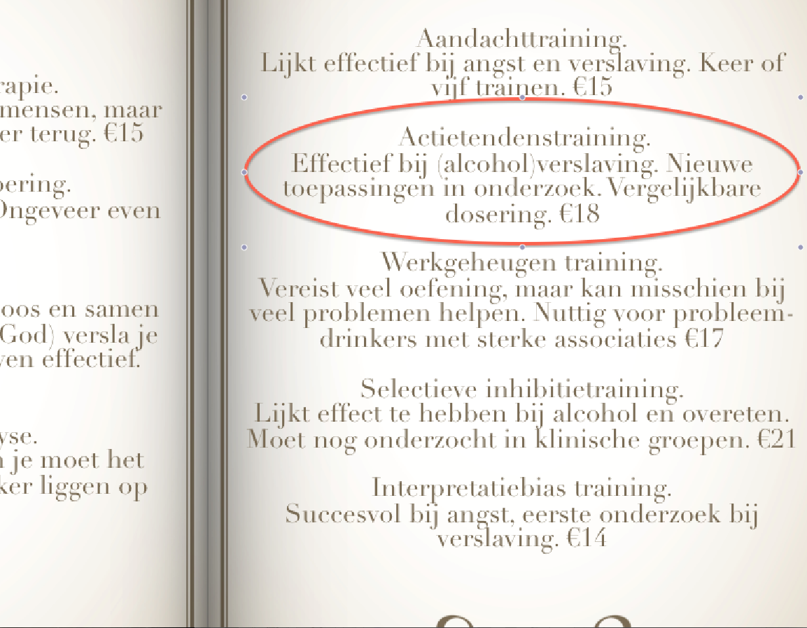 Praten Cognitief Trainen Cognitieve Gedragstherapie. De populairste keus. Helpt veel mensen, maar een jaar later komt de helft weer terug. 15 Motiverende gespreksvoering. Populair, ook samen met CGT.