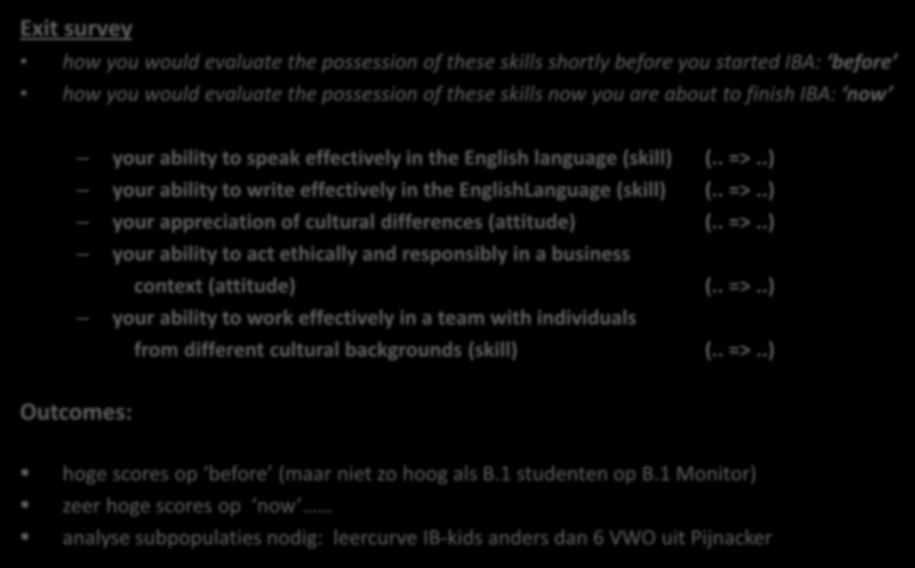 WAT WE PRECIES VRAGEN AAN HET EIND Exit survey how you would evaluate the possession of these skills shortly before you started IBA: before how you would evaluate the possession of these skills now