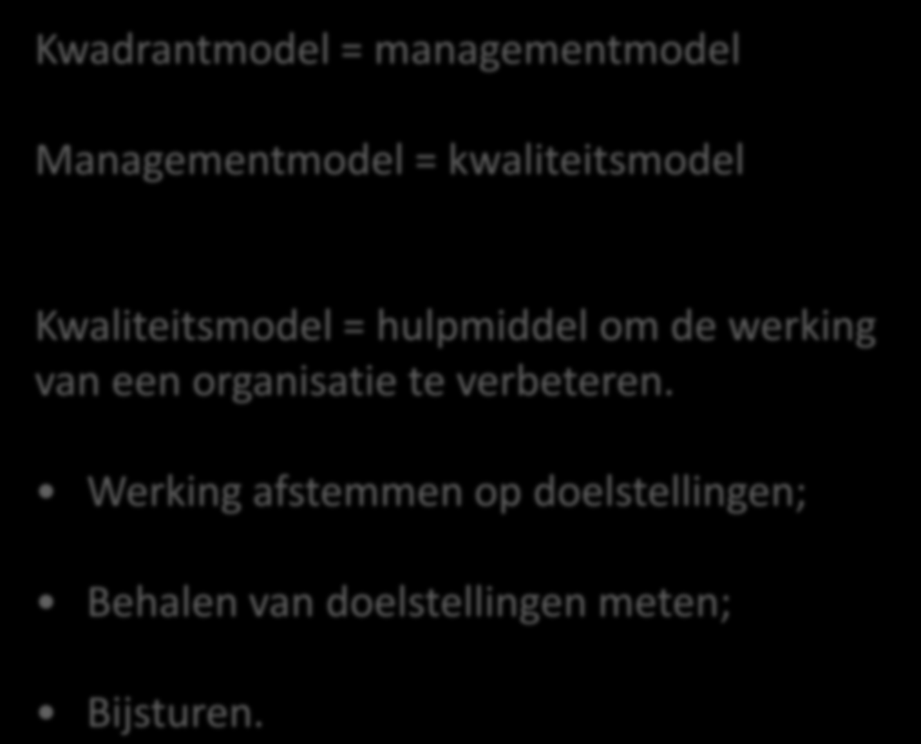Kwadrantmodel = managementmodel Managementmodel = kwaliteitsmodel Kwaliteitsmodel = hulpmiddel om de werking van