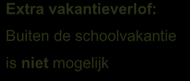 schoolvakantie is niet mogelijk 1. Extra vakantieverlof buiten de schoolvakantie is niet mogelijk.