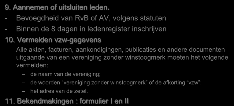 Verplichtingen - publicaties 9. Aannemen of uitsluiten leden. - Bevoegdheid van RvB of AV, volgens statuten - Binnen de 8 dagen in ledenregister inschrijven 10.