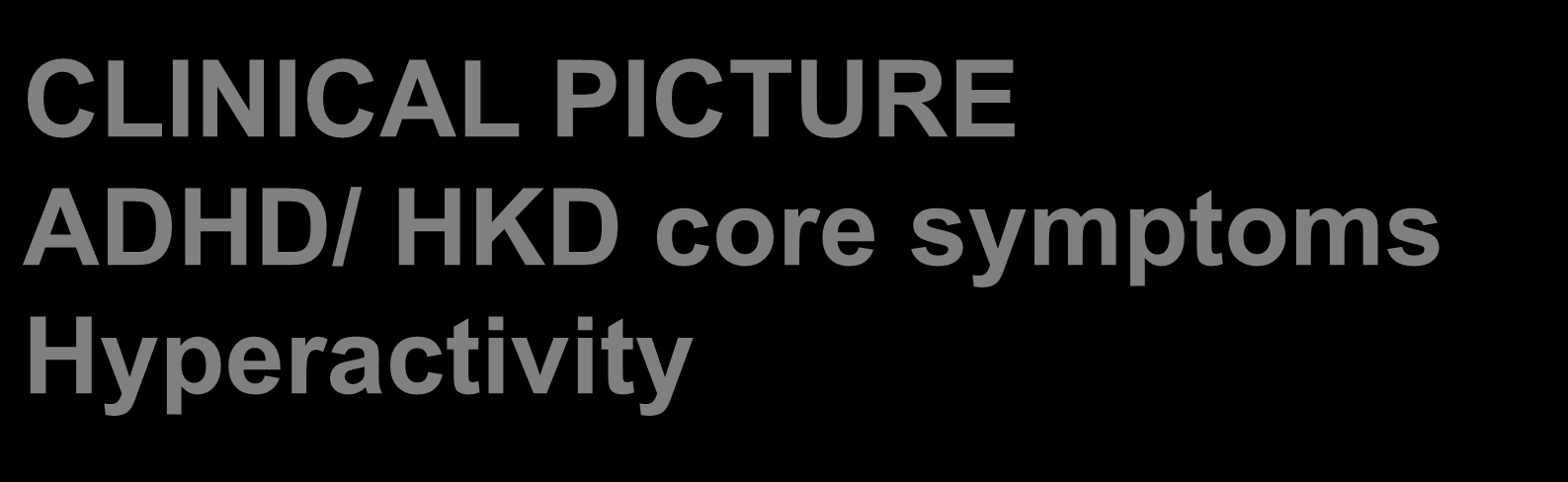 CLINICAL PICTURE ADHD/ HKD core symptoms Hyperactivity 1. Often fidgets with hands or feet or squirms in seat 2.