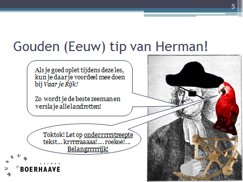 Dia 5. Gouden (Eeuw) tip van Herman Herman Boerhaave is de naamgever van het museum. Hij was hoogleraar van de universiteit Leiden in de Gouden Eeuw en een wereldberoemde onderzoeker in die tijd.