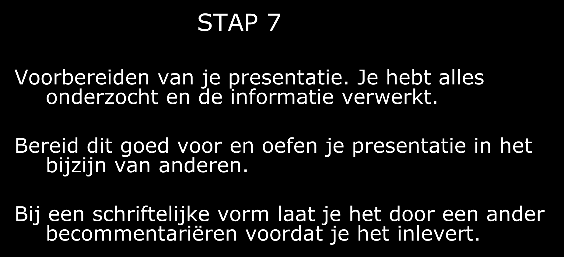 STAP 7 Voorbereiden van je presentatie. Je hebt alles onderzocht en de informatie verwerkt.