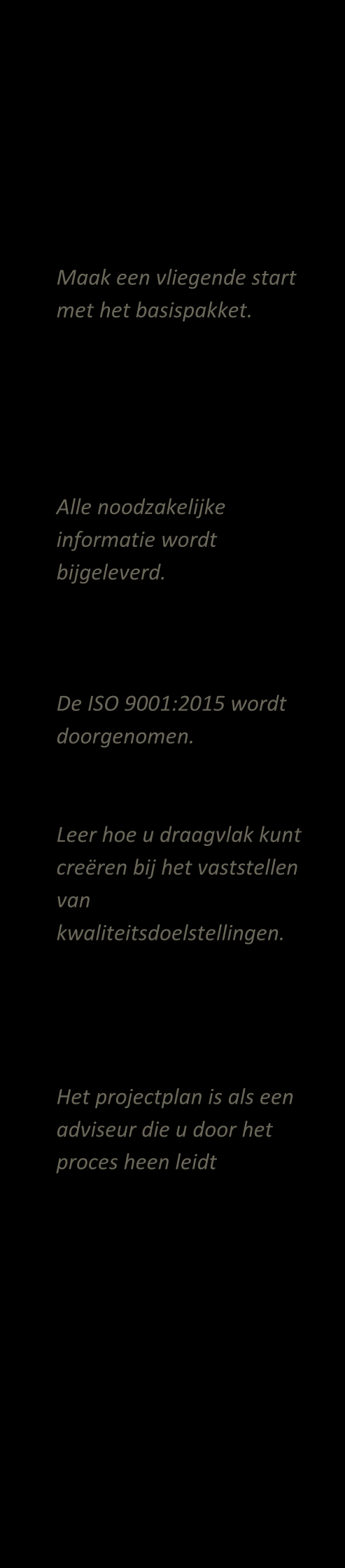 Beste (toekomstige) kwaliteitsmanager, Bent u op zoek naar een betaalbaar en goed kwaliteitssysteem? Dan is het basispakket ISO 9001 exact wat u zoekt.