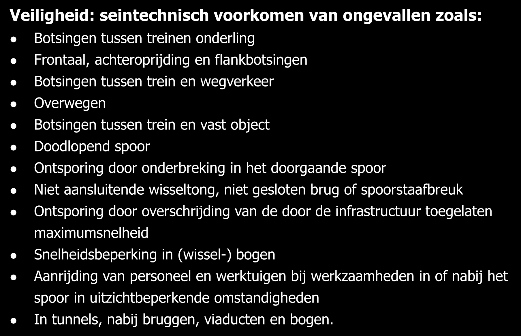 Veiligheid: seintechnisch voorkomen van ongevallen zoals: Botsingen tussen treinen onderling Frontaal, achteroprijding en flankbotsingen Botsingen tussen trein en wegverkeer Overwegen Botsingen