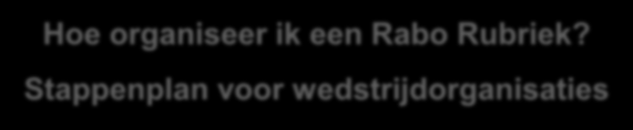 Hoe organiseer ik een Rabo Rubriek? Stappenplan voor wedstrijdorganisaties 1. Organiseer een wedstrijd dressuur, springen of eventing voor de klasse B, L en/of M. 2.