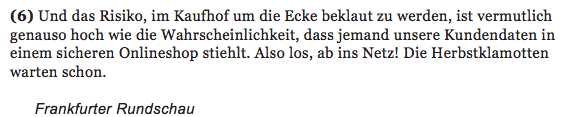 1. Oder, noch schlimmer, die Konfetkrionsgröße. (Einleitung) Was bringt der Verfasser in diesem Satz zum Ausdruck? A. Angst B. Begeisterung C. Spott D. Zweifel 2.