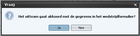 3. Sla op door de knop te selecteren 4. De volgende vraag wordt nu gesteld: 5. Selecteer de knop om dit definitief te maken. 4.5.5 Akkoord geven uitteam Drie partijen moeten een akkoord geven op het wedstrijdformulier.