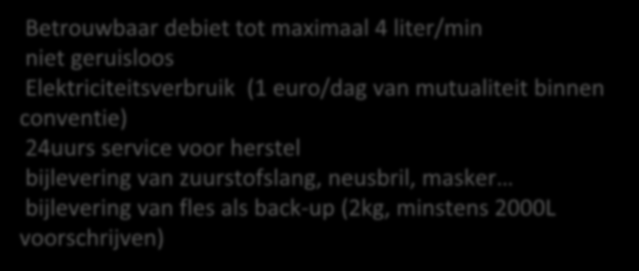 Nieuwe technologie Vaste zuurstofconcentrator Betrouwbaar debiet tot maximaal 4 liter/min niet geruisloos Elektriciteitsverbruik (1 euro/dag van mutualiteit