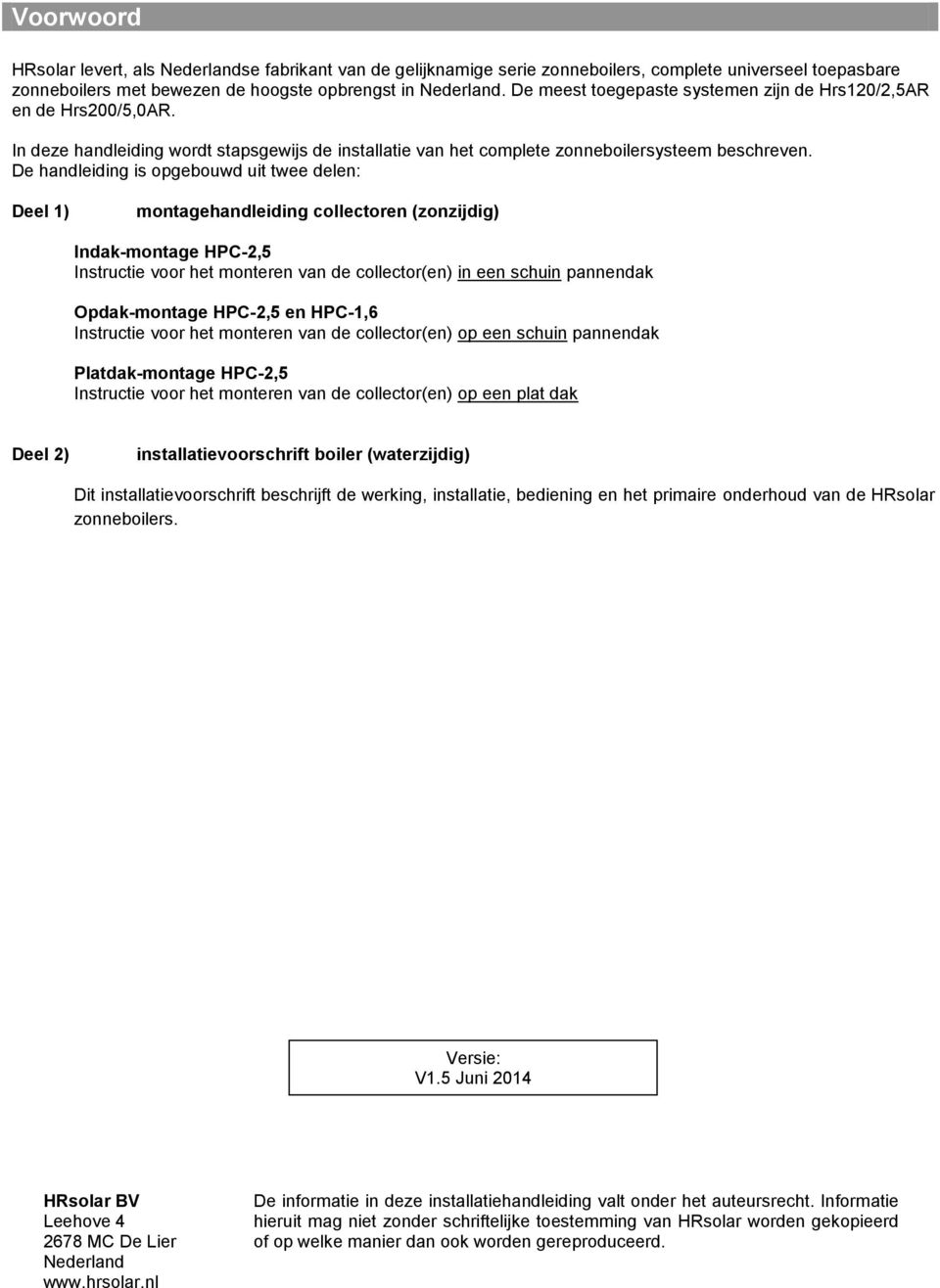 De handleiding is opgebouwd uit twee delen: Deel 1) montagehandleiding collectoren (zonzijdig) Indak-montage HPC-2,5 Instructie voor het monteren van de collector(en) in een schuin pannendak