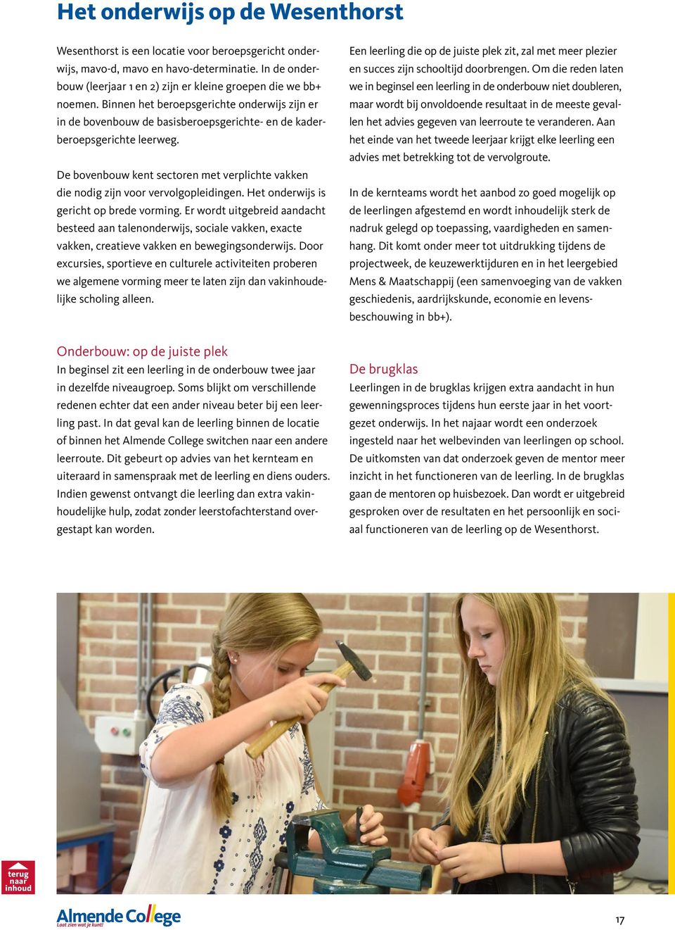 De bovenbouw kent sectoren met verplichte vakken die nodig zijn voor vervolgopleidingen. Het onderwijs is gericht op brede vorming.