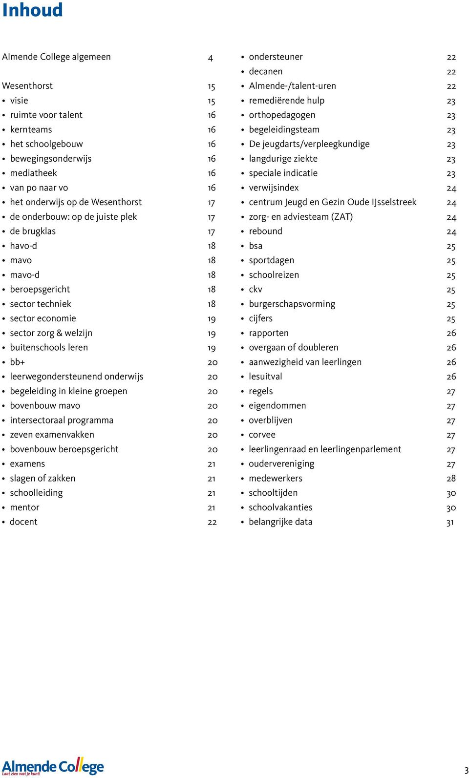 leerwegondersteunend onderwijs 20 begeleiding in kleine groepen 20 bovenbouw mavo 20 intersectoraal programma 20 zeven examenvakken 20 bovenbouw beroepsgericht 20 examens 21 slagen of zakken 21