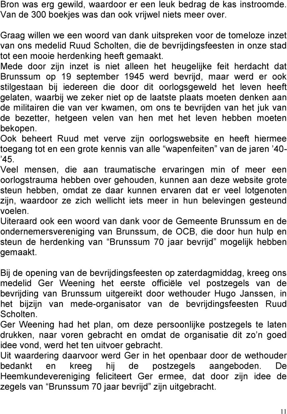 Mede door zijn inzet is niet alleen het heugelijke feit herdacht dat Brunssum op 19 september 1945 werd bevrijd, maar werd er ook stilgestaan bij iedereen die door dit oorlogsgeweld het leven heeft