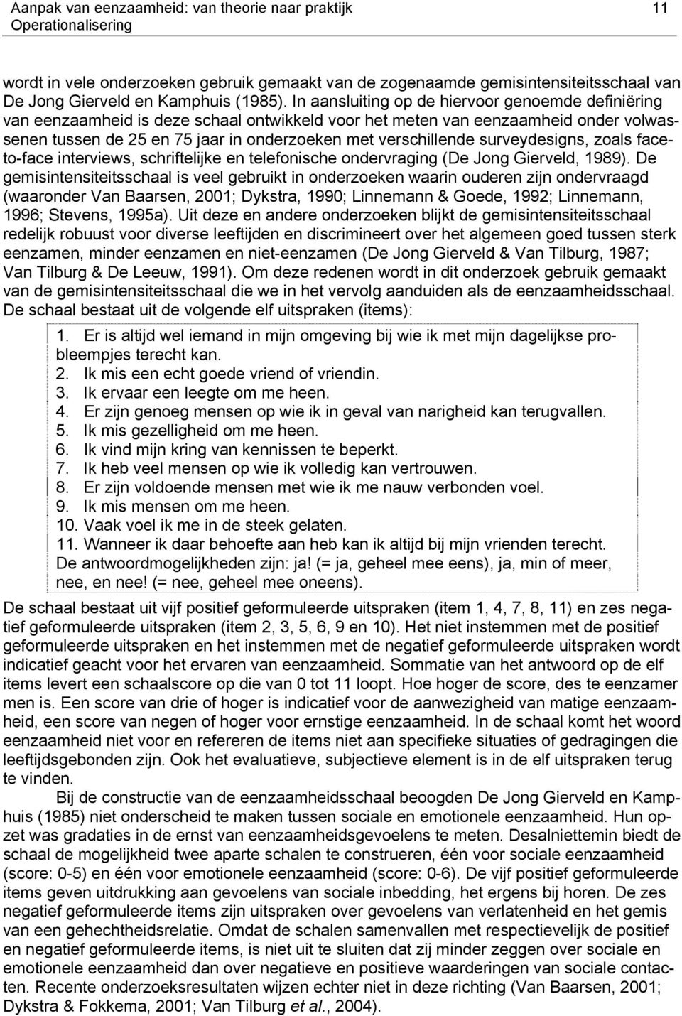 surveydesigns, zoals faceto-face interviews, schriftelijke en telefonische ondervraging (De Jong Gierveld, 1989).