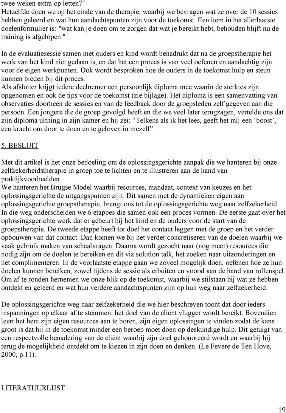 " In de evaluatiesessie samen met ouders en kind wordt benadrukt dat na de groepstherapie het werk van het kind niet gedaan is, en dat het een proces is van veel oefenen en aandachtig zijn voor de