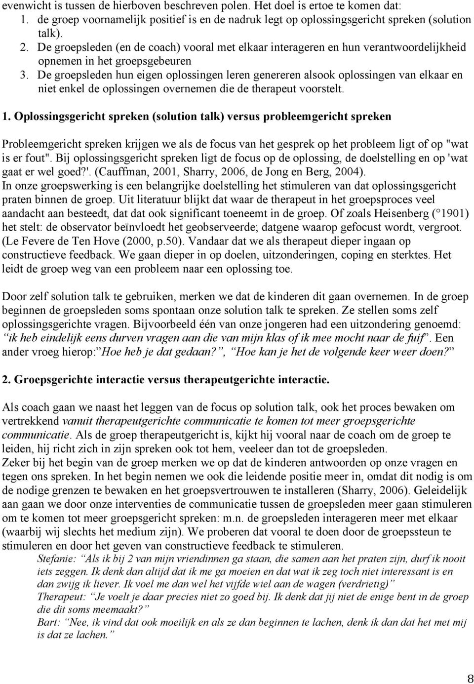 De groepsleden hun eigen oplossingen leren genereren alsook oplossingen van elkaar en niet enkel de oplossingen overnemen die de therapeut voorstelt. 1.