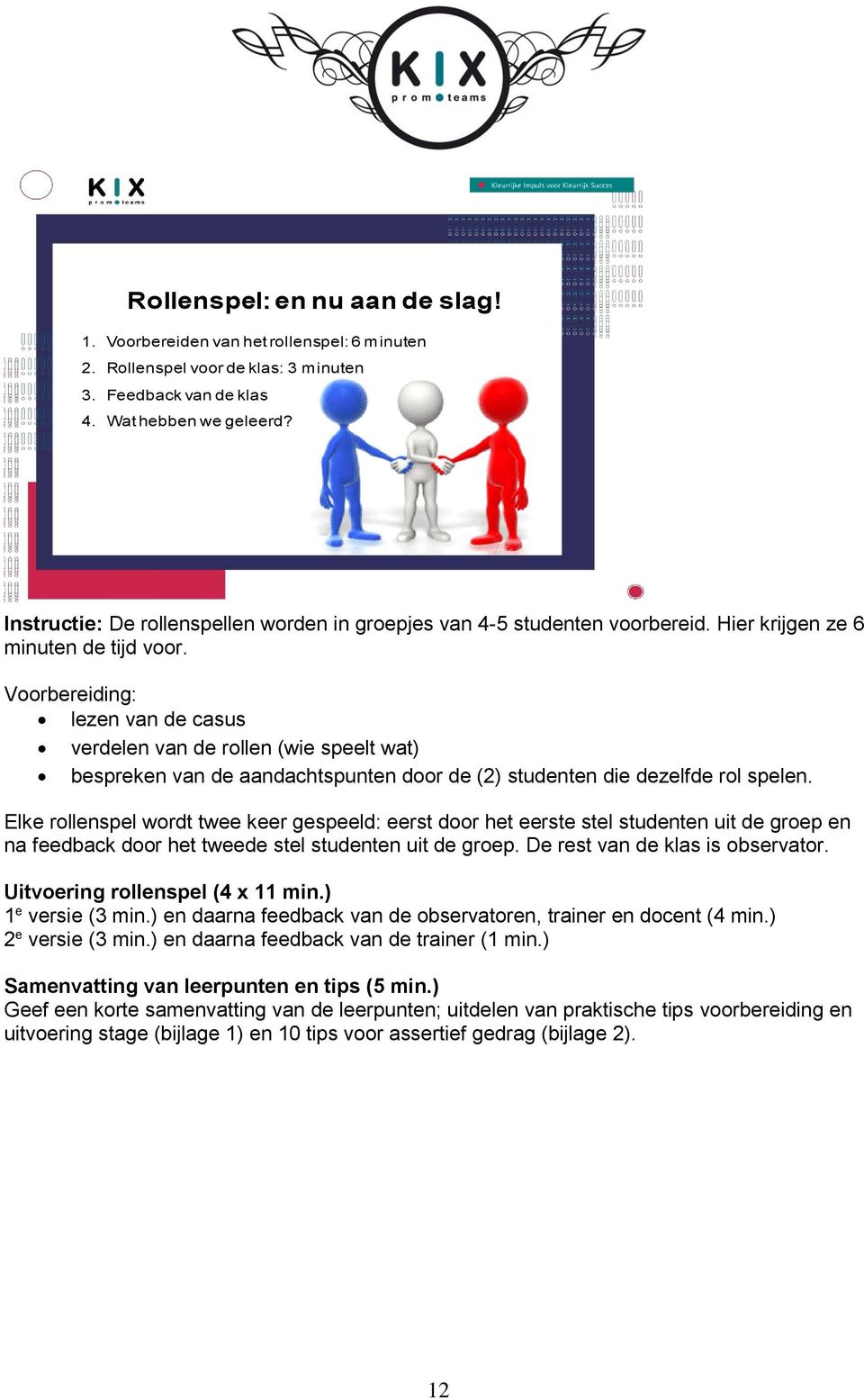 Voorbereiding: lezen van de casus verdelen van de rollen (wie speelt wat) bespreken van de aandachtspunten door de (2) studenten die dezelfde rol spelen.