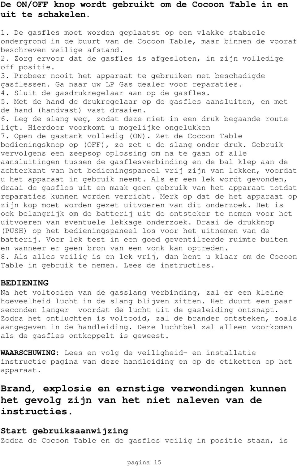 Zorg ervoor dat de gasfles is afgesloten, in zijn volledige off positie. 3. Probeer nooit het apparaat te gebruiken met beschadigde gasflessen. Ga naar uw LP Gas dealer voor reparaties. 4.