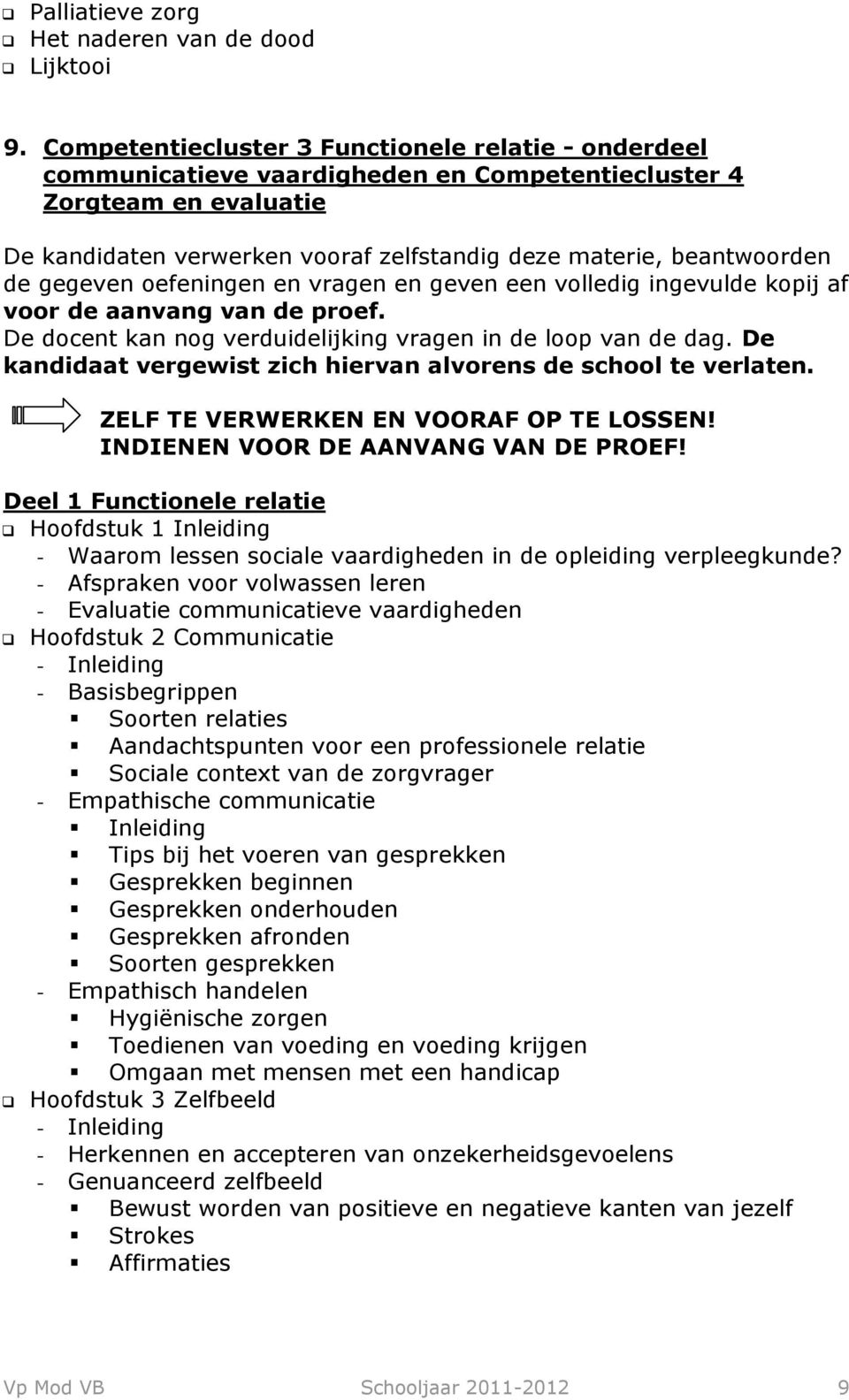 gegeven oefeningen en vragen en geven een volledig ingevulde kopij af voor de aanvang van de proef. De docent kan nog verduidelijking vragen in de loop van de dag.