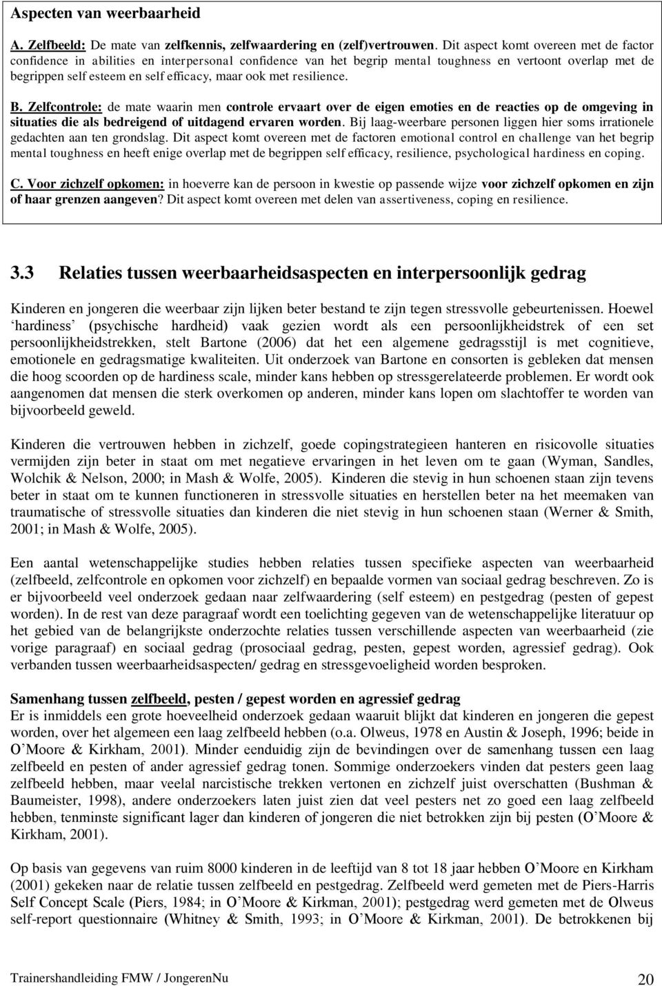 met resilience. B. Zelfcontrole: de mate waarin men controle ervaart over de eigen emoties en de reacties op de omgeving in situaties die als bedreigend of uitdagend ervaren worden.