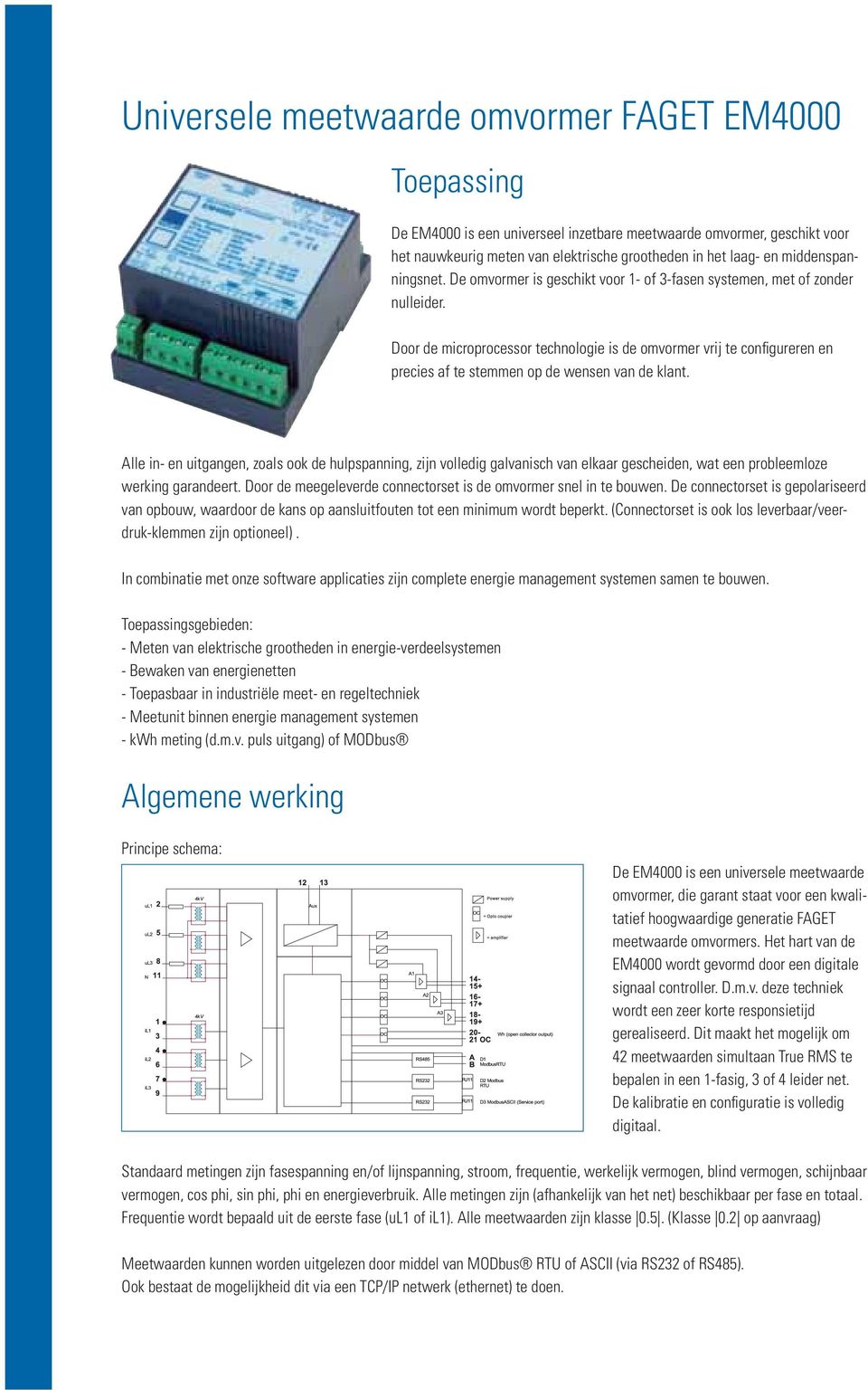 Door de microprocessor technologie is de omvormer vrij te configureren en precies af te stemmen op de wensen van de klant.