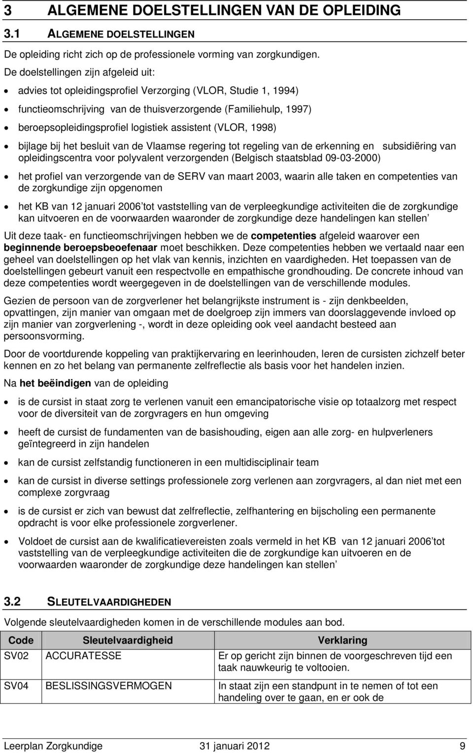 assistent (VLOR, 1998) bijlage bij het besluit van de Vlaamse regering tot regeling van de erkenning en subsidiëring van opleidingscentra voor polyvalent verzorgenden (Belgisch staatsblad 09-03-2000)