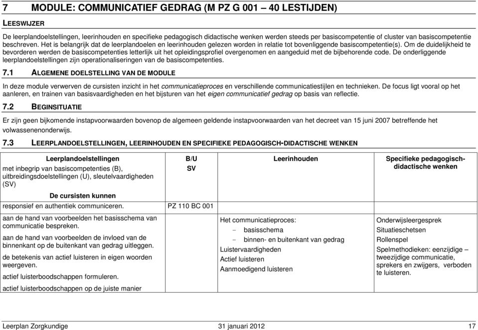 Om de duidelijkheid te bevorderen werden de basiscompetenties letterlijk uit het opleidingsprofiel overgenomen en aangeduid met de bijbehorende code.