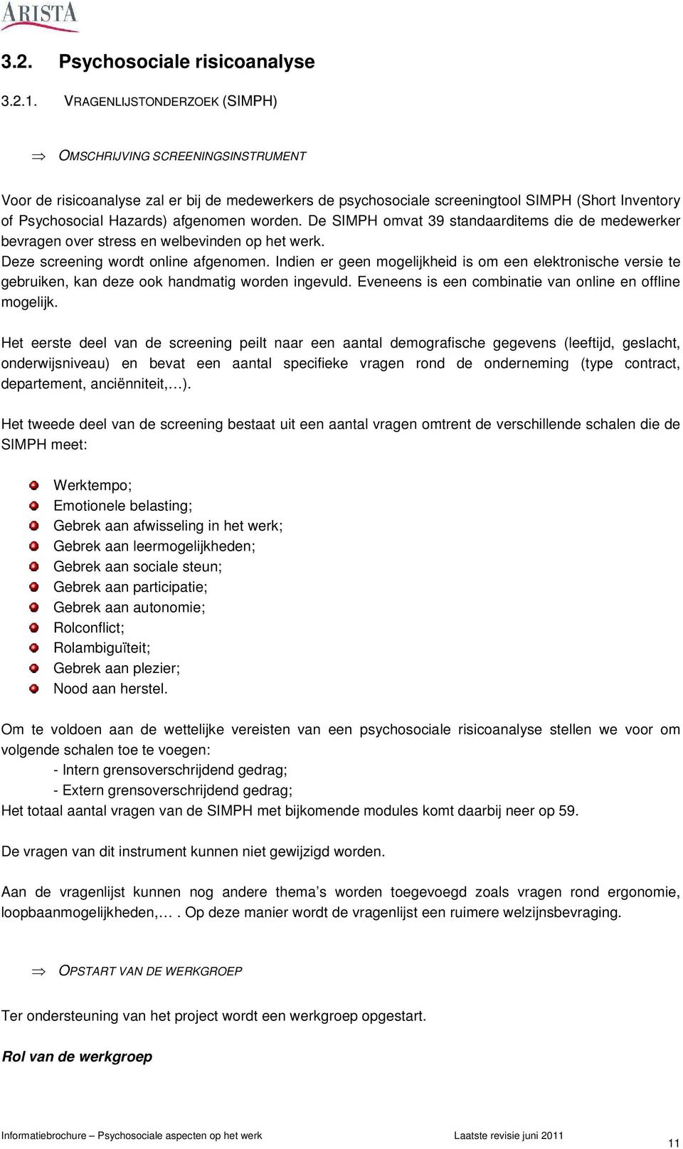 worden. De SIMPH omvat 39 standaarditems die de medewerker bevragen over stress en welbevinden op het werk. Deze screening wordt online afgenomen.