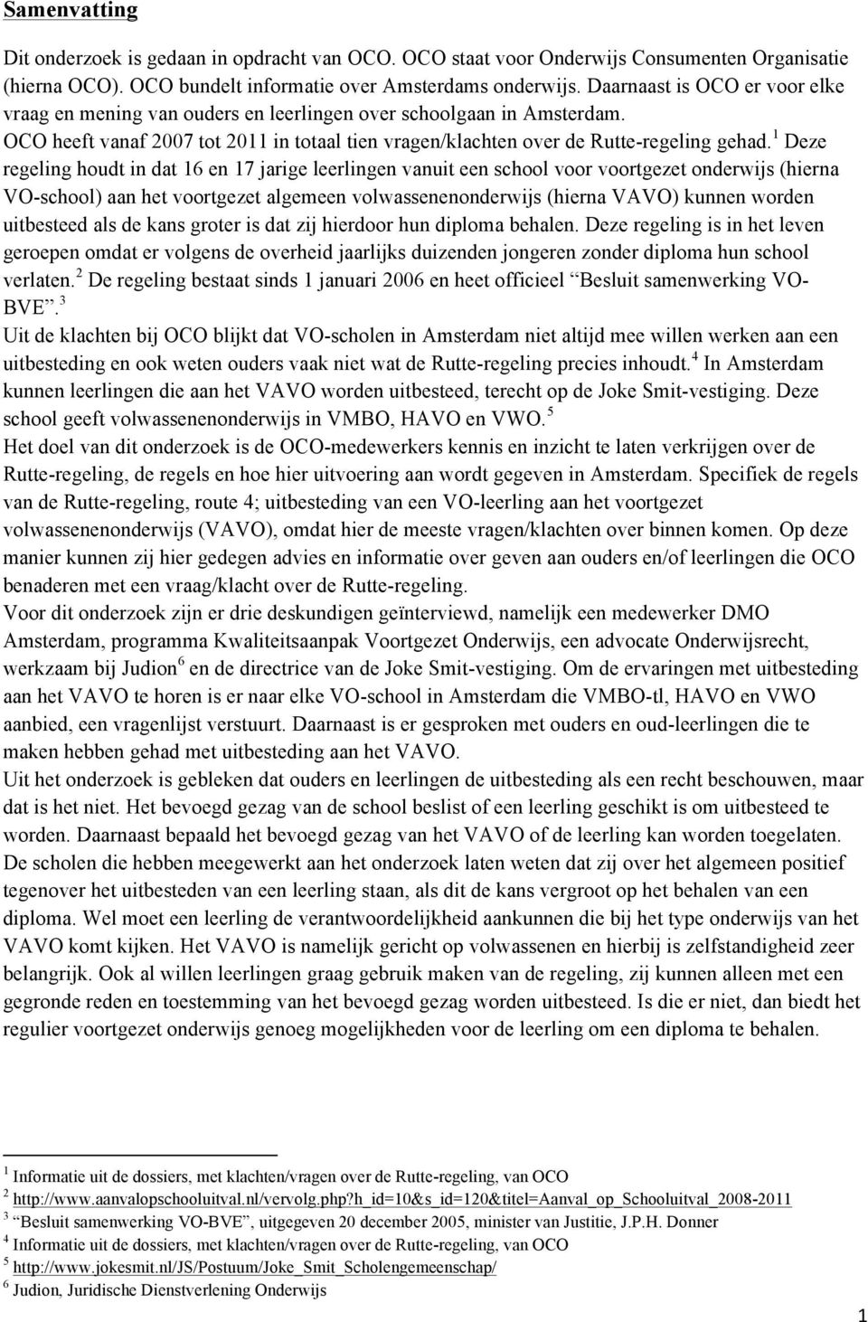 1 Deze regeling houdt in dat 16 en 17 jarige leerlingen vanuit een school voor voortgezet onderwijs (hierna VO-school) aan het voortgezet algemeen volwassenenonderwijs (hierna VAVO) kunnen worden