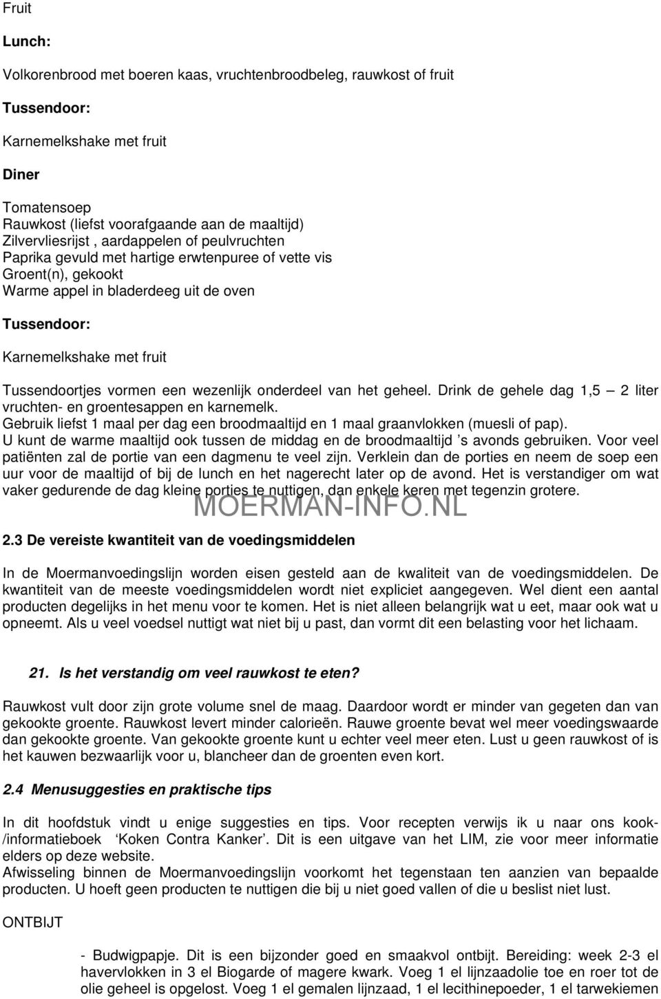 Tussendoortjes vormen een wezenlijk onderdeel van het geheel. Drink de gehele dag 1,5 2 liter vruchten- en groentesappen en karnemelk.