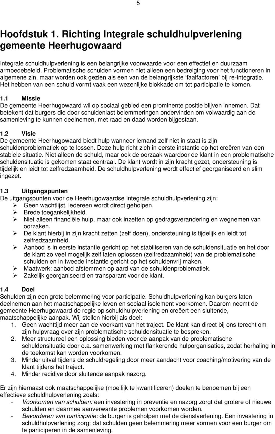 Het hebben van een schuld vormt vaak een wezenlijke blokkade om tot participatie te komen. 1.1 Missie De gemeente Heerhugowaard wil op sociaal gebied een prominente positie blijven innemen.