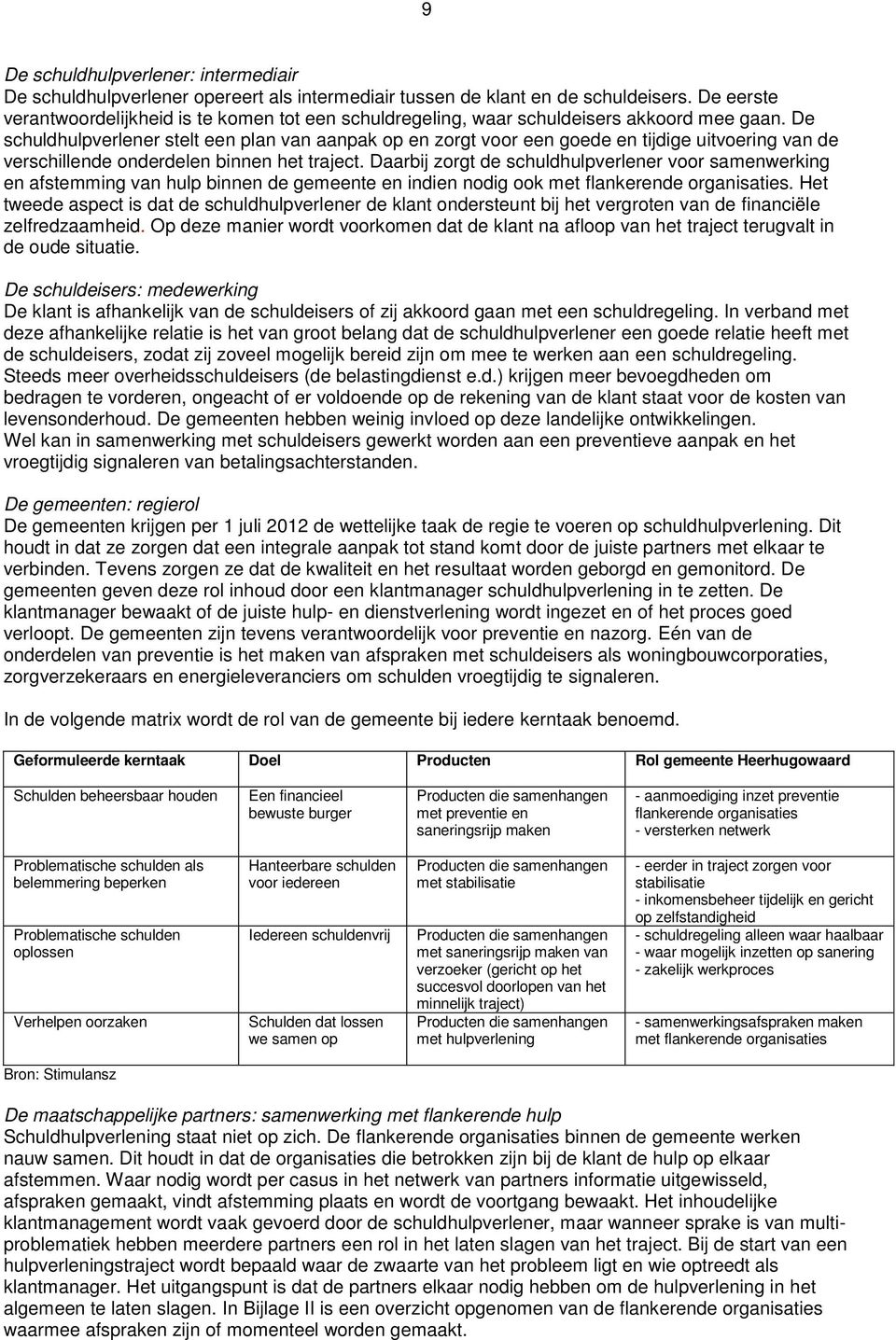 De schuldhulpverlener stelt een plan van aanpak op en zorgt voor een goede en tijdige uitvoering van de verschillende onderdelen binnen het traject.