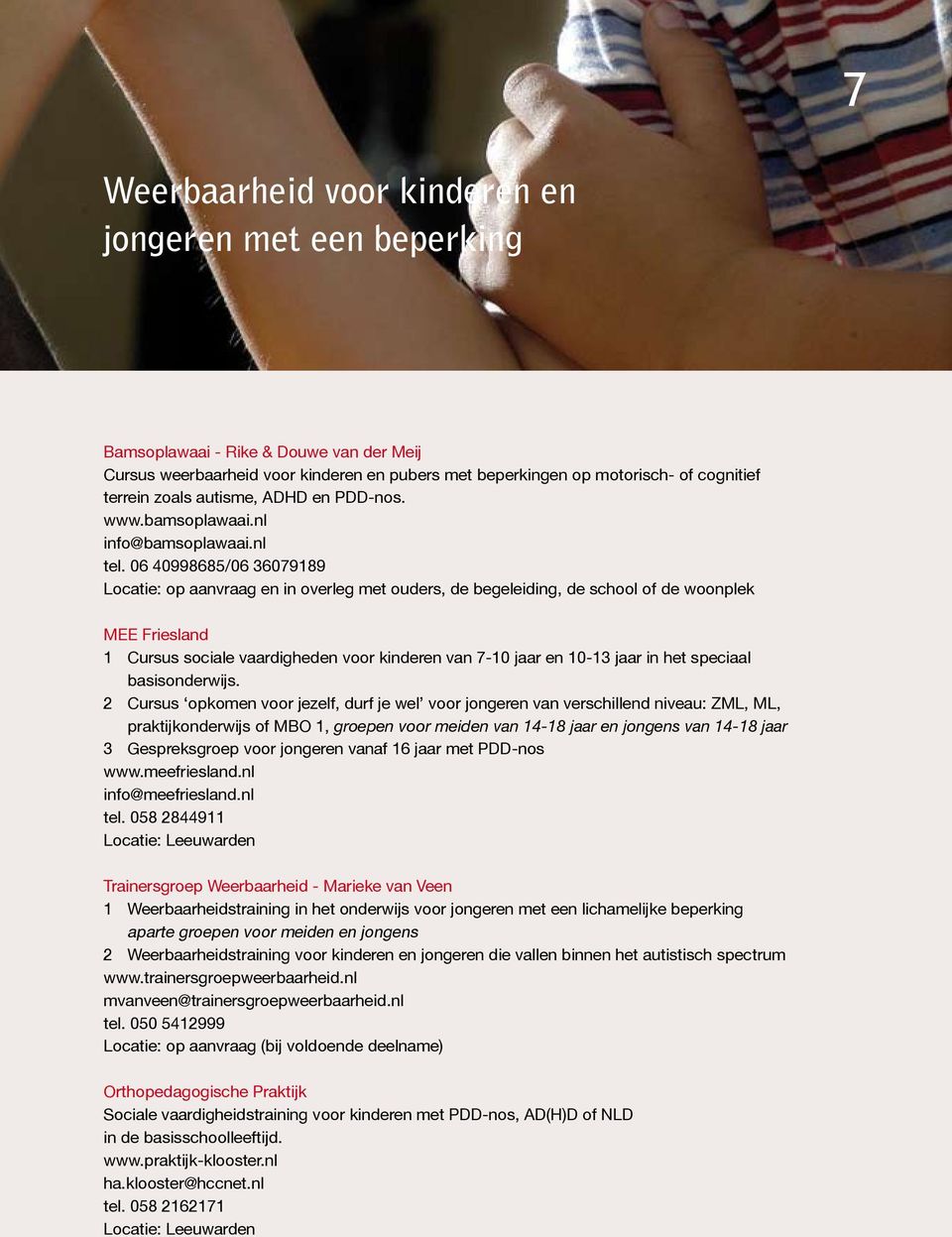 06 40998685/06 36079189 Locatie: op aanvraag en in overleg met ouders, de begeleiding, de school of de woonplek MEE Friesland 1 Cursus sociale vaardigheden voor kinderen van 7-10 jaar en 10-13 jaar