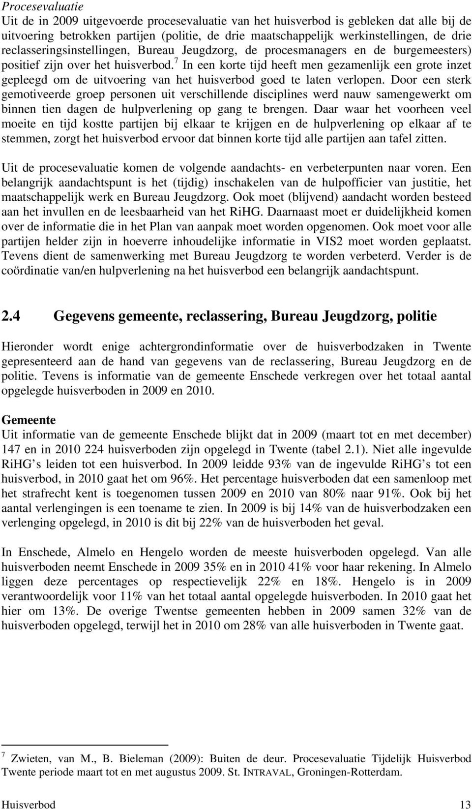 7 In een korte tijd heeft men gezamenlijk een grote inzet gepleegd om de uitvoering van het huisverbod goed te laten verlopen.