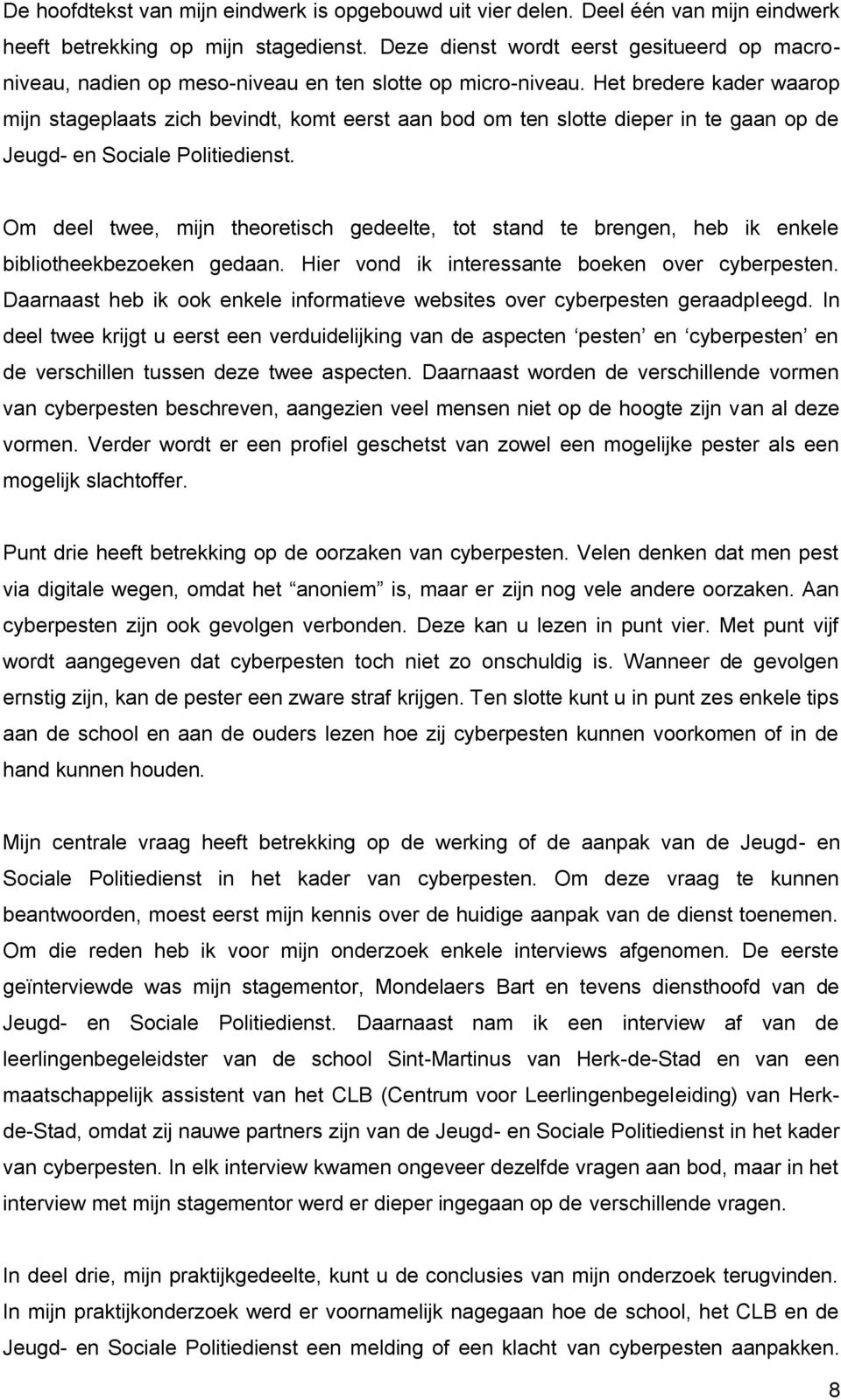 Het bredere kader waarop mijn stageplaats zich bevindt, komt eerst aan bod om ten slotte dieper in te gaan op de Jeugd- en Sociale Politiedienst.